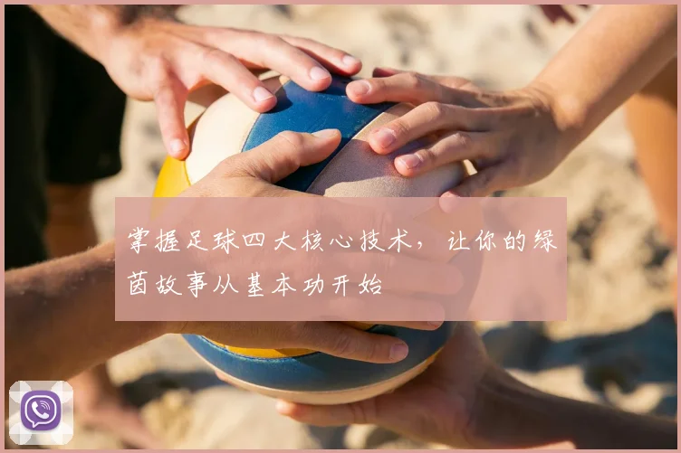 掌握足球四大核心技术，让你的绿茵故事从基本功开始