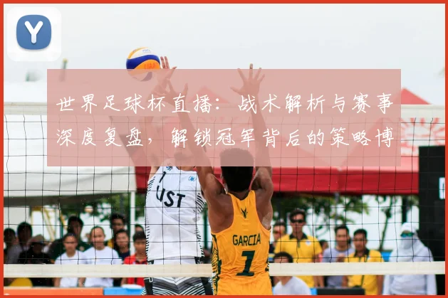 世界足球杯直播：战术解析与赛事深度复盘，解锁冠军背后的策略博弈_20260609201446