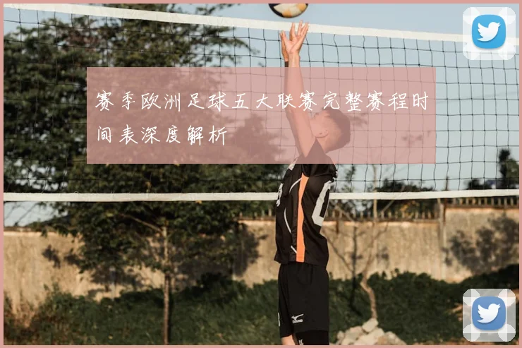 赛季欧洲足球五大联赛完整赛程时间表深度解析